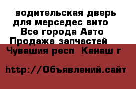 водительская дверь для мерседес вито  - Все города Авто » Продажа запчастей   . Чувашия респ.,Канаш г.